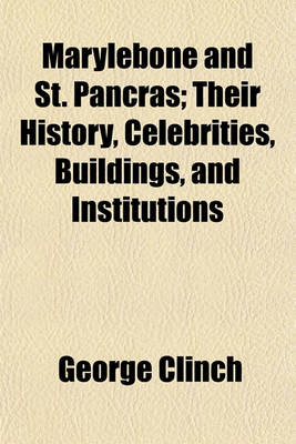 Book cover for Marylebone and St. Pancras; Their History, Celebrities, Buildings, and Institutions