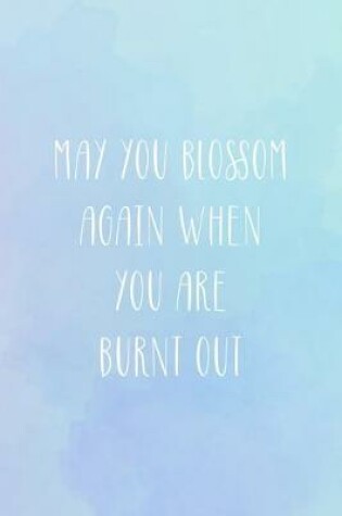 Cover of May You Blossom Again When You Are Burnt Out