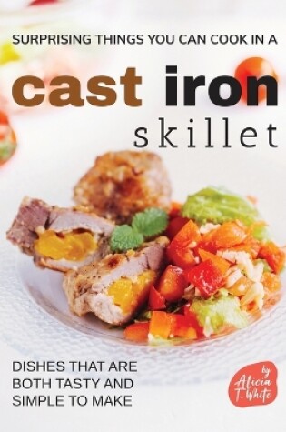 Cover of Surprising Things You Can Cook in A Cast Iron Skillet