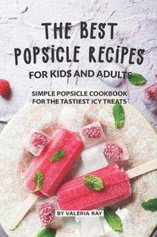 Cover of The Best Popsicle Recipes for Kids and Adults