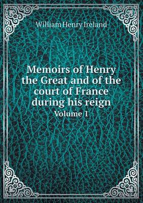 Book cover for Memoirs of Henry the Great and of the court of France during his reign Volume 1