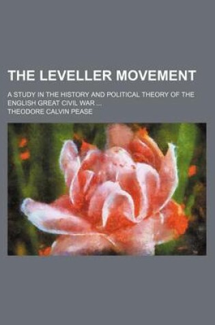 Cover of The Leveller Movement; A Study in the History and Political Theory of the English Great Civil War