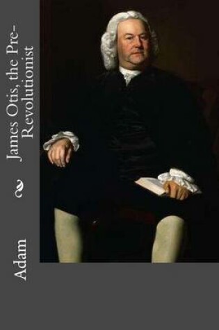 Cover of James Otis, the Pre-Revolutionist