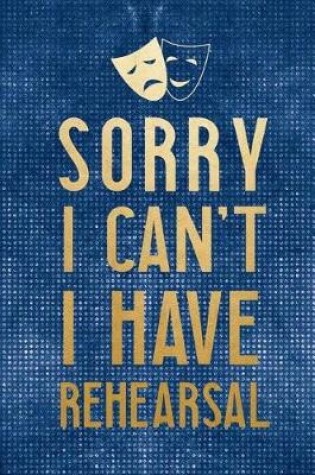 Cover of Sorry I Can't I Have Rehearsal