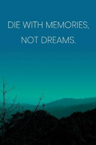 Cover of Inspirational Quote Notebook - 'Die With Memories, Not Dreams.' - Inspirational Journal to Write in - Inspirational Quote Diary