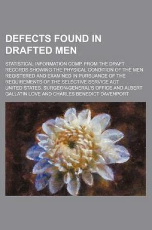 Cover of Defects Found in Drafted Men; Statistical Information Comp. from the Draft Records Showing the Physical Condition of the Men Registered and Examined in Pursuance of the Requirements of the Selective Service ACT