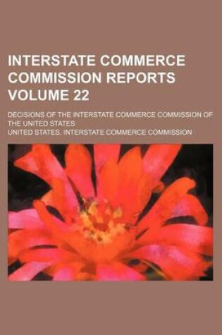 Cover of Interstate Commerce Commission Reports Volume 22; Decisions of the Interstate Commerce Commission of the United States