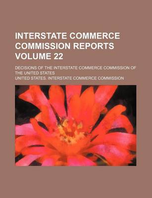 Book cover for Interstate Commerce Commission Reports Volume 22; Decisions of the Interstate Commerce Commission of the United States