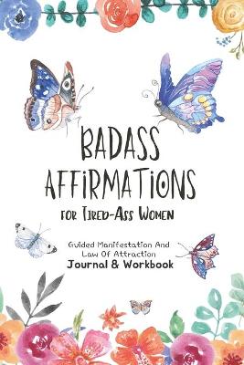 Cover of Badass Affirmations For Tired-Ass Women Guided Manifestation And Law Of Attraction Journal & Workbook