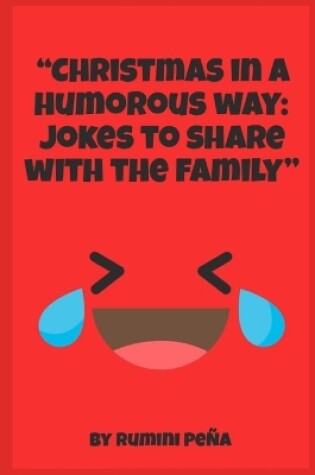 Cover of "Christmas in a humorous way Jokes to share with the family"