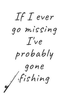 Book cover for If I ever go missing I've probably gone fishing