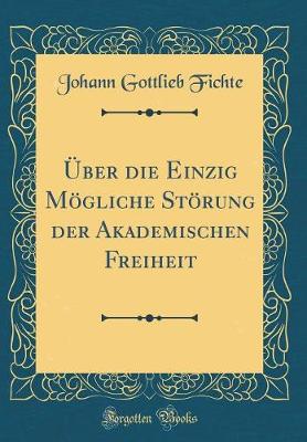 Book cover for Über Die Einzig Mögliche Störung Der Akademischen Freiheit (Classic Reprint)