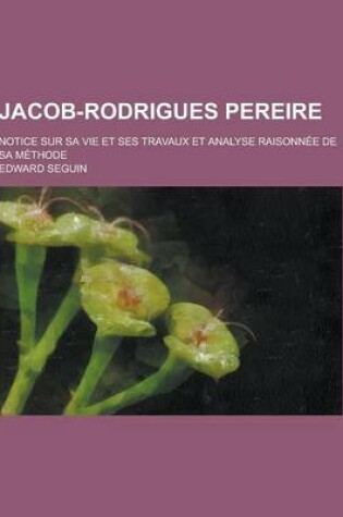 Cover of Jacob-Rodrigues Pereire; Notice Sur Sa Vie Et Ses Travaux Et Analyse Raisonnee de Sa Methode
