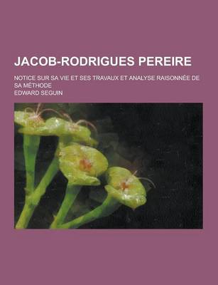 Book cover for Jacob-Rodrigues Pereire; Notice Sur Sa Vie Et Ses Travaux Et Analyse Raisonnee de Sa Methode