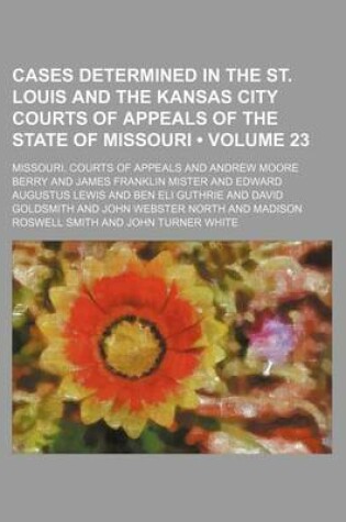 Cover of Cases Determined in the St. Louis and the Kansas City Courts of Appeals of the State of Missouri (Volume 23)