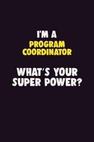 Cover of I'M A Program Coordinator, What's Your Super Power?