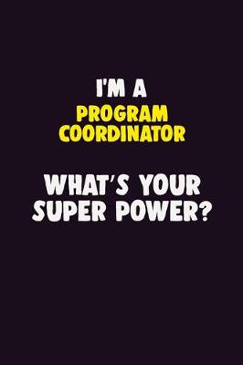 Book cover for I'M A Program Coordinator, What's Your Super Power?