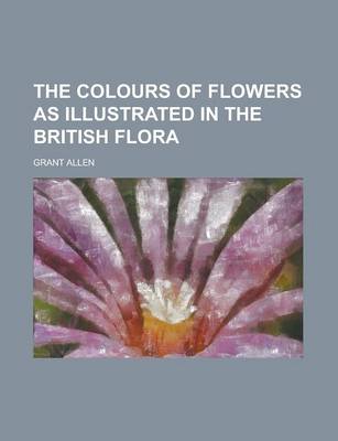 Book cover for The Colours of Flowers as Illustrated in the British Flora