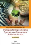 Book cover for Managing Strategic Enterprise Systems And E-government Initiatives In Asia: A Casebook