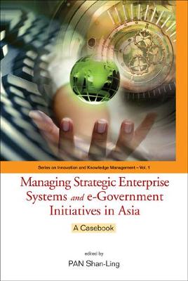 Book cover for Managing Strategic Enterprise Systems And E-government Initiatives In Asia: A Casebook