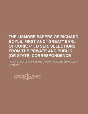 Book cover for The Lismore Papers of Richard Boyle, First and "Great" Earl of Cork (Volume 2, PT. 5); PT. D Ser. Selections from the Private and Public (or State) Correspondence