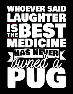 Book cover for Whoever Said Laughter Is The Best Medicine Has Never Owned A Pug