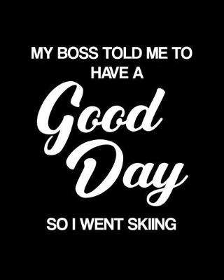 Book cover for My Boss Told Me to Have a Good Day So I Went Skiing