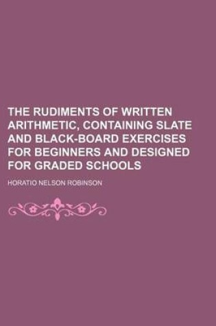 Cover of The Rudiments of Written Arithmetic, Containing Slate and Black-Board Exercises for Beginners and Designed for Graded Schools