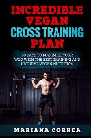 Cover of INCREDIBLE VEGAN CROSS TRAINING Plan