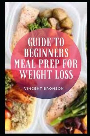 Cover of Guide to Beginners Meal Prep For Weight Loss