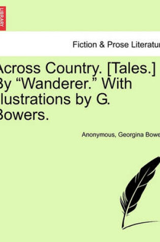 Cover of Across Country. [tales.] by Wanderer. with Illustrations by G. Bowers.