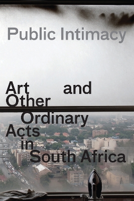 Book cover for Public Intimacy: Art and Other Ordinary Acts in South Africa