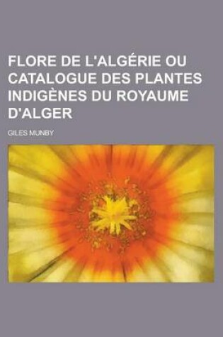 Cover of Flore de L'Algerie Ou Catalogue Des Plantes Indigenes Du Royaume D'Alger