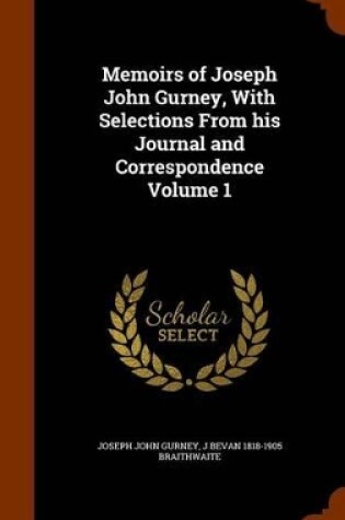 Cover of Memoirs of Joseph John Gurney, with Selections from His Journal and Correspondence Volume 1