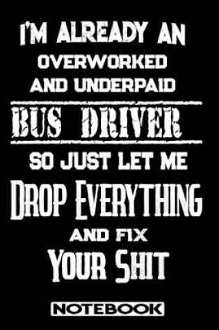 Cover of I'm Already An Overworked And Underpaid Bus Driver. So Just Let Me Drop Everything And Fix Your Shit!