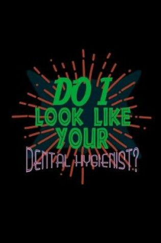 Cover of Do i look like your Dental Hygienist?