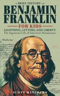 Cover of A Brief History of Ben Franklin for Kids - Lightning, Letters, and Liberty