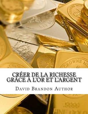 Book cover for Creer de la richesse grace a l'or et l'argent