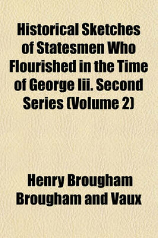 Cover of Historical Sketches of Statesmen Who Flourished in the Time of George III. Second Series (Volume 2)