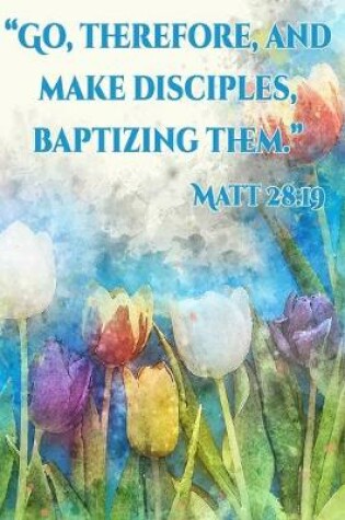 Cover of Go Therefore And Make Disciples Baptizing Them Matt 28