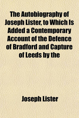 Book cover for The Autobiography of Joseph Lister, to Which Is Added a Contemporary Account of the Defence of Bradford and Capture of Leeds by the Parliamentarians in 1642. Ed. by T. Wright