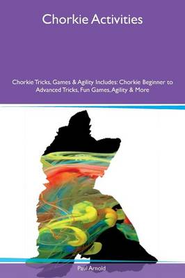 Book cover for Chorkie Activities Chorkie Tricks, Games & Agility Includes