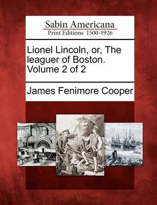 Book cover for Lionel Lincoln, Or, the Leaguer of Boston. Volume 2 of 2