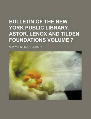 Book cover for Bulletin of the New York Public Library, Astor, Lenox and Tilden Foundations Volume 7