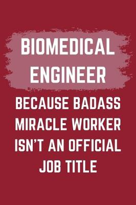 Book cover for Biomedical Engineer Because Badass Miracle Worker Isn't An Official Job Title