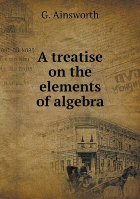 Book cover for A treatise on the elements of algebra