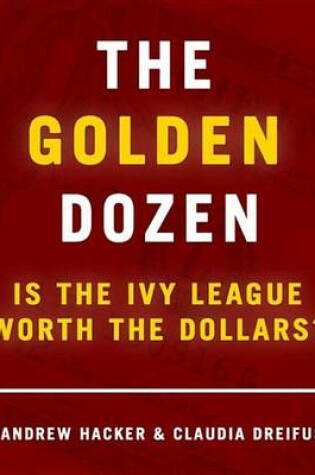 Cover of The Golden Dozen: Is the Ivy League Worth the Dollars?