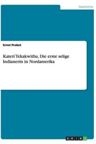 Cover of Kateri Tekakwitha. Die erste selige Indianerin in Nordamerika