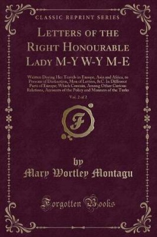 Cover of Letters of the Right Honourable Lady M-Y W-Y M-E, Vol. 2 of 2