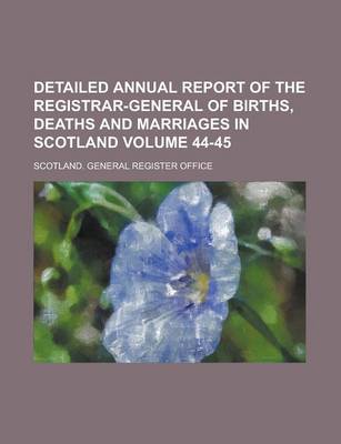 Book cover for Detailed Annual Report of the Registrar-General of Births, Deaths and Marriages in Scotland Volume 44-45